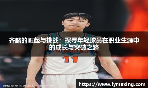 齐麟的崛起与挑战：探寻年轻球员在职业生涯中的成长与突破之路