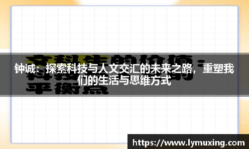 钟诚：探索科技与人文交汇的未来之路，重塑我们的生活与思维方式